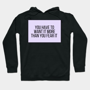 You have to want it more than you fear it - Motivational and Inspiring Work Quotes Hoodie